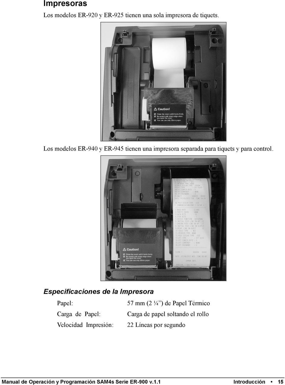 Especificaciones de la Impresora Papel: 57 mm (2 ¼ ) de Papel Térmico Carga de Papel: Carga de papel