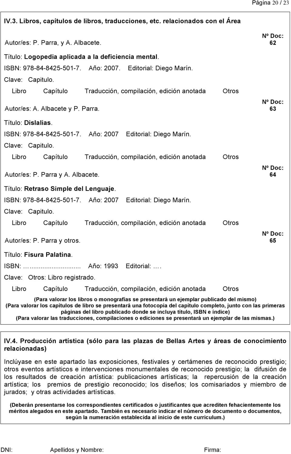 ISBN: 978-84-8425-501-7. Año: 2007 Editorial: Diego Marín. Clave: Capitulo. o Libro o Capítulo o Traducción, compilación, edición anotada o Otros Autor/es: P. Parra y A. Albacete.
