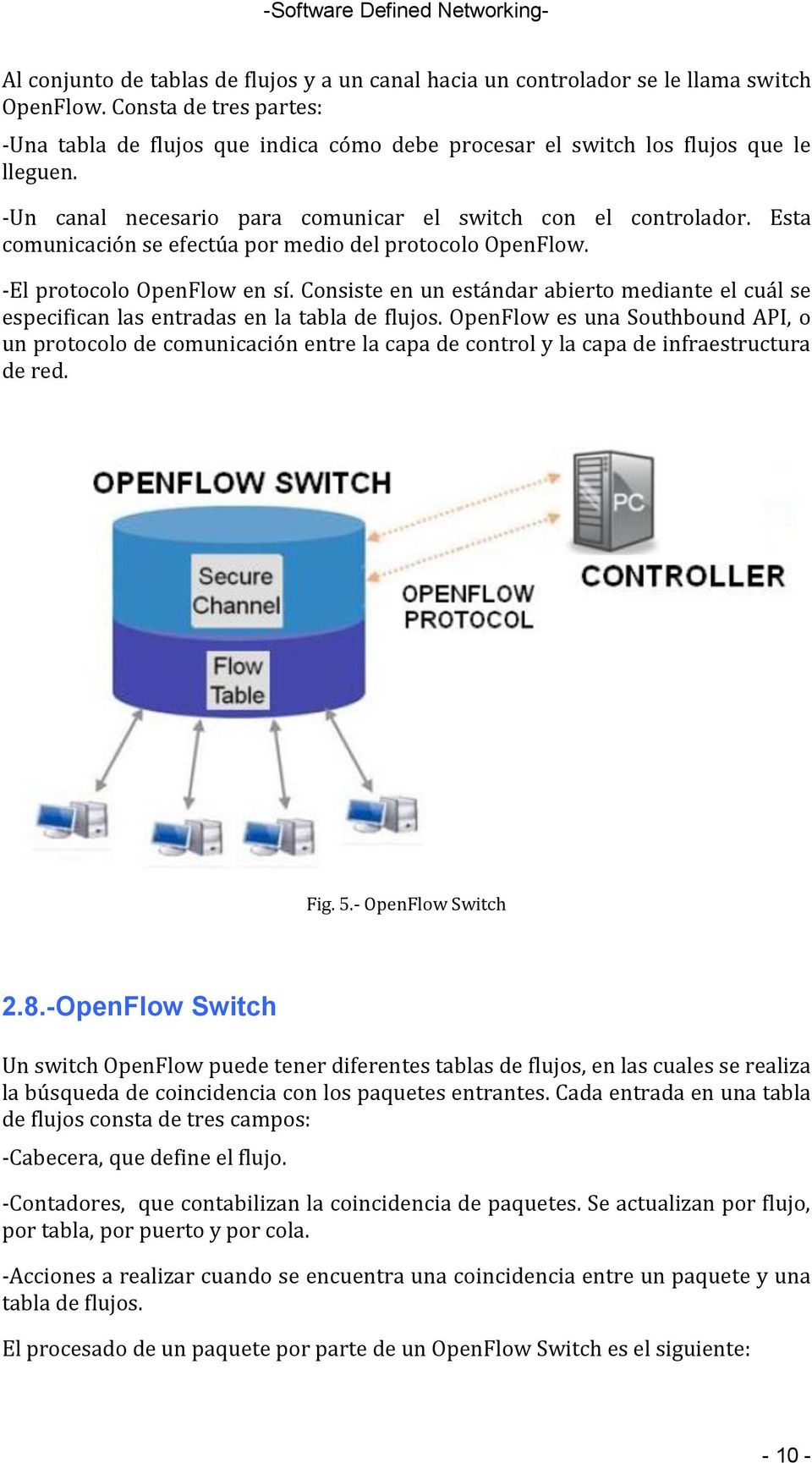 Esta comunicación se efectúa por medio del protocolo OpenFlow. -El protocolo OpenFlow en sí. Consiste en un estándar abierto mediante el cuál se especifican las entradas en la tabla de flujos.
