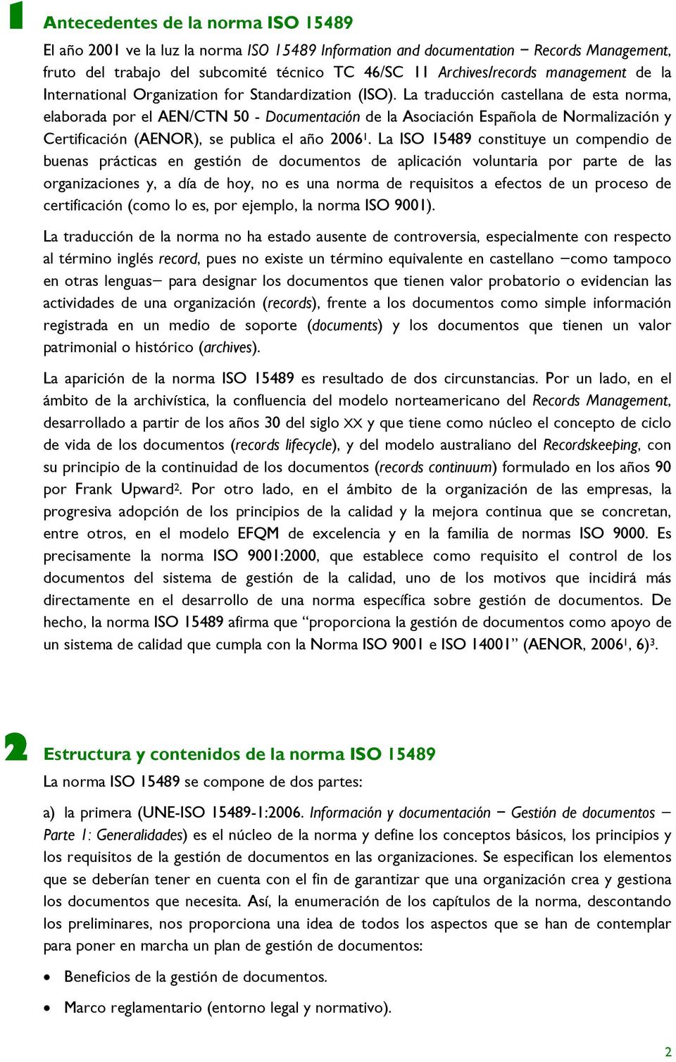 La traducción castellana de esta norma, elaborada por el AEN/CTN 50 - Documentación de la Asociación Española de Normalización y Certificación (AENOR), se publica el año 2006 1.