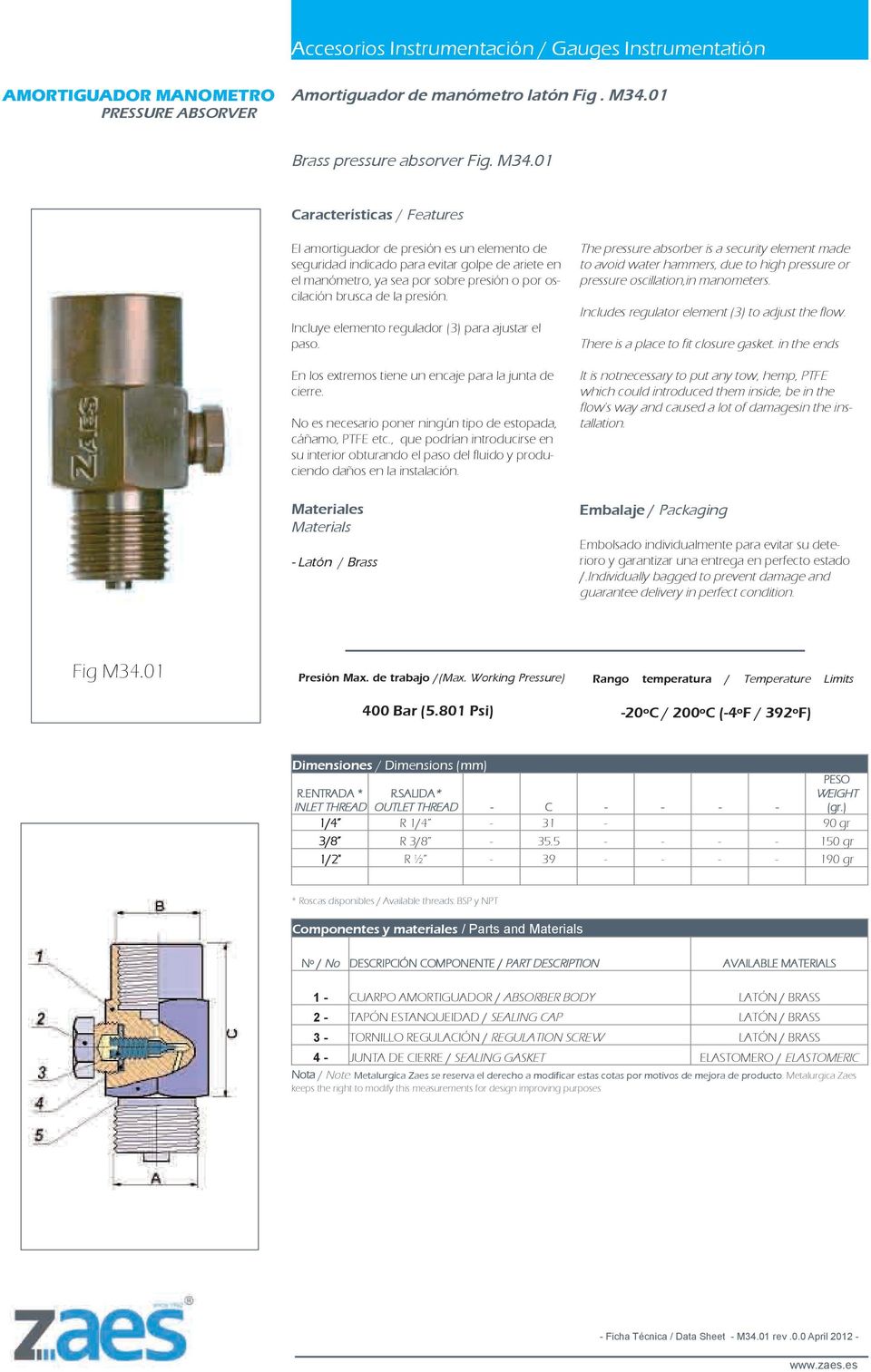 01 El amortiguador de presión es un elemento de seguridad indicado para evitar golpe de ariete en el manómetro, ya sea por sobre presión o por oscilación brusca de la presión.