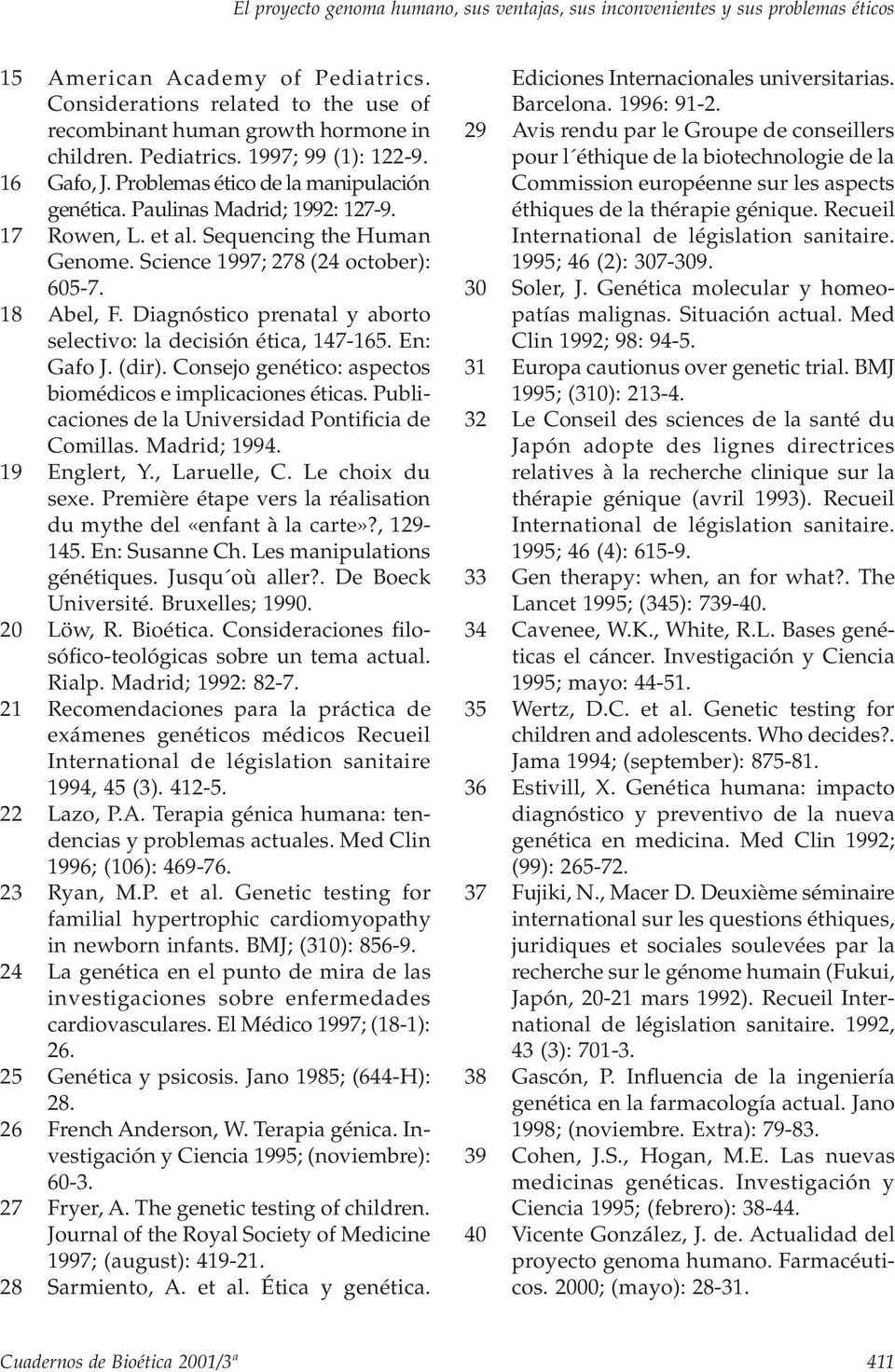 Science 1997; 278 (24 october): 605-7. 18 Abel, F. Diagnóstico prenatal y aborto selectivo: la decisión ética, 147-165. En: Gafo J. (dir). Consejo genético: aspectos biomédicos e implicaciones éticas.