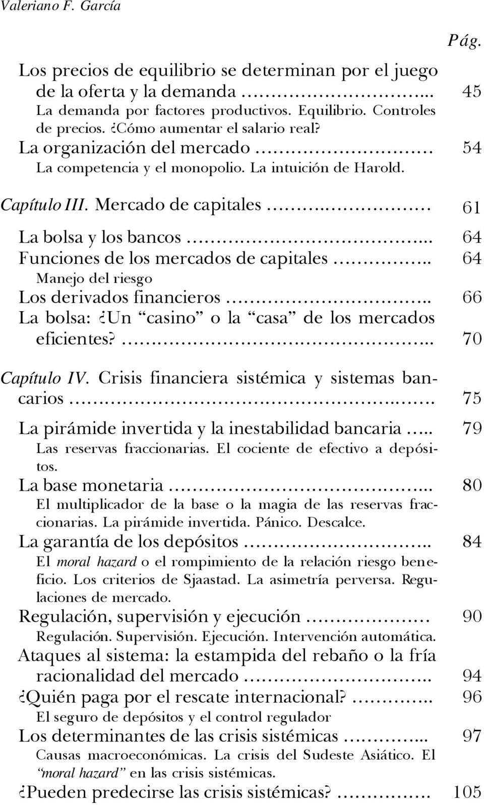 .. 64 Funciones de los mercados de capitales.. 64 Manejo del riesgo Los derivados financieros.. 66 La bolsa: Un casino o la casa de los mercados eficientes?.. 70 Capítulo IV.