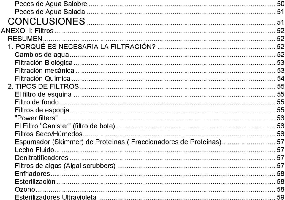 ..55 Filtros de esponja... 55 "Power filters"... 56 El Filtro "Canister" (filtro de bote)... 56 Filtros Seco/Húmedos.
