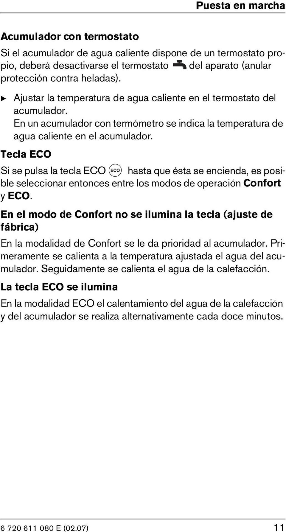 Tecla ECO Si se pulsa la tecla ECO hasta que ésta se encienda, es posible seleccionar entonces entre los modos de operación Confort y ECO.