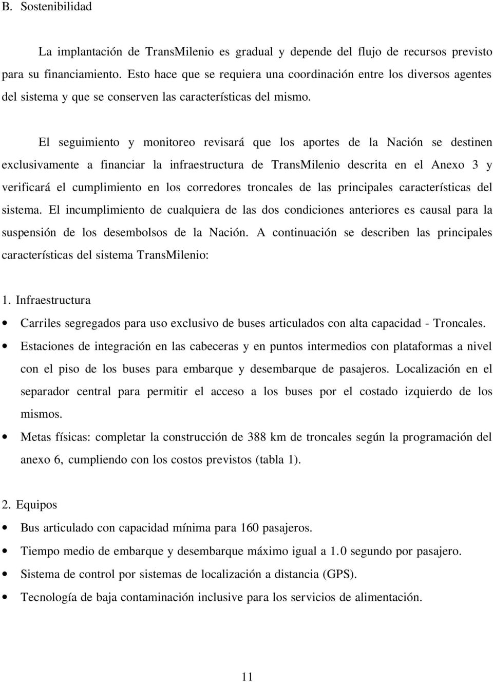 El seguimiento y monitoreo revisará que los aportes de la Nación se destinen exclusivamente a financiar la infraestructura de TransMilenio descrita en el Anexo 3 y verificará el cumplimiento en los