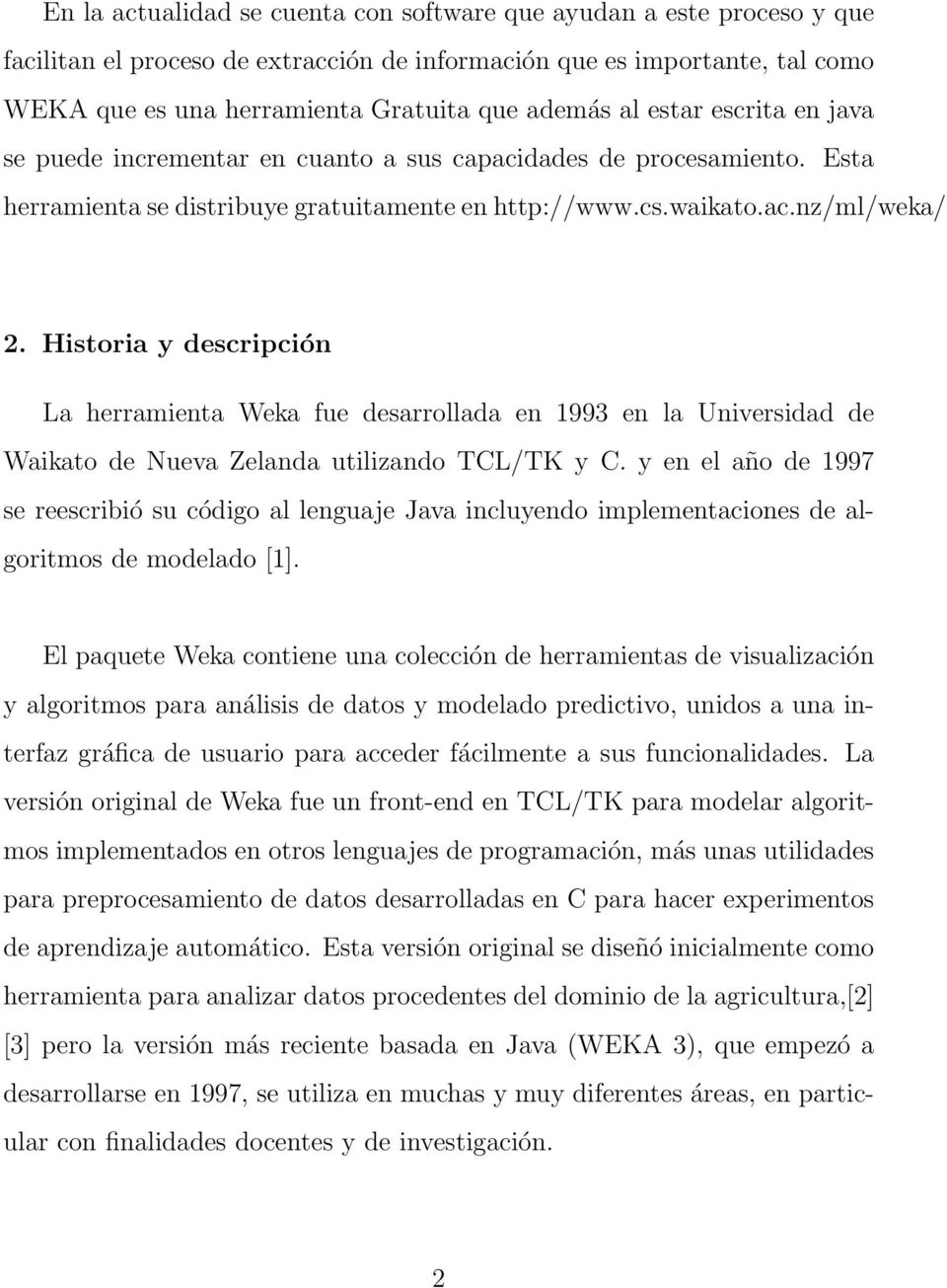 Historia y descripción La herramienta Weka fue desarrollada en 1993 en la Universidad de Waikato de Nueva Zelanda utilizando TCL/TK y C.
