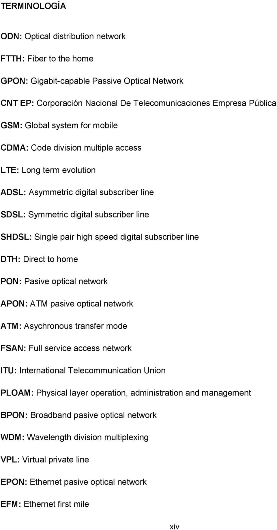 subscriber line DTH: Direct to home PON: Pasive optical network APON: ATM pasive optical network ATM: Asychronous transfer mode FSAN: Full service access network ITU: International Telecommunication