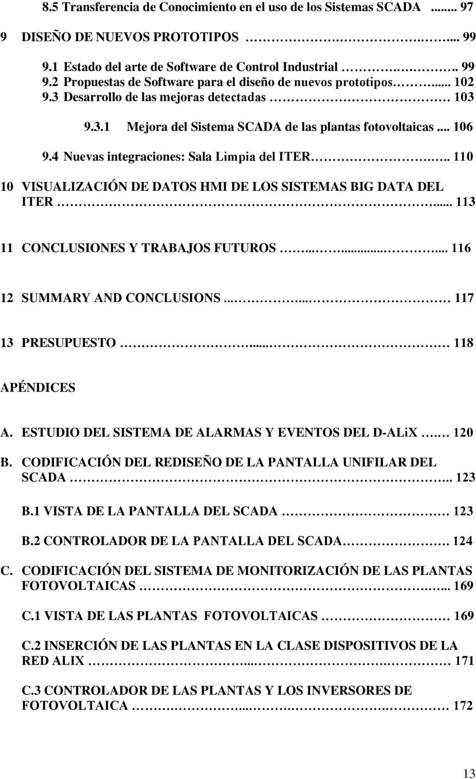 .. 110 10 VISUALIZACIÓN DE DATOS HMI DE LOS SISTEMAS BIG DATA DEL ITER... 113 11 CONCLUSIONES Y TRABAJOS FUTUROS......... 116 12 SUMMARY AND CONCLUSIONS...... 117 13 PRESUPUESTO... 118 APÉNDICES A.