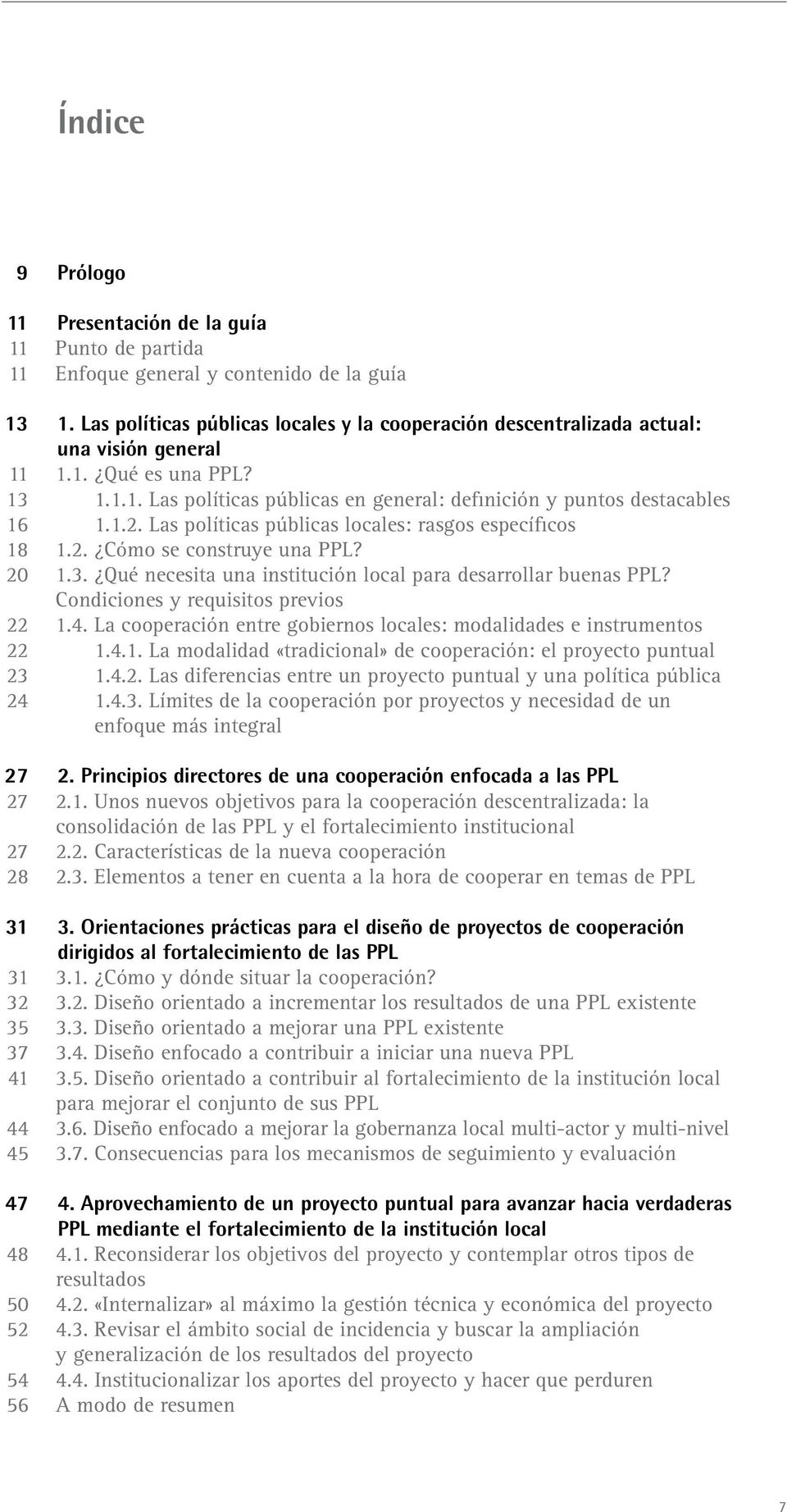 Las políticas públicas locales: rasgos específicos 18 1.2. Cómo se construye una PPL? 20 1.3. Qué necesita una institución local para desarrollar buenas PPL? Condiciones y requisitos previos 22 1.4.