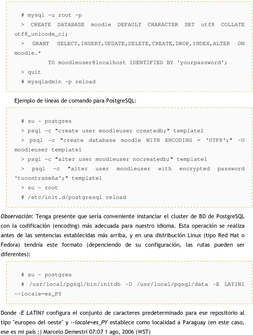 template1 > psql -c "create database moodle WITH ENCODING = 'UTF8';" -U moodleuser template1 > psql -c "alter user moodleuser nocreatedb;" template1 > psql -c "alter user moodleuser with encrypted
