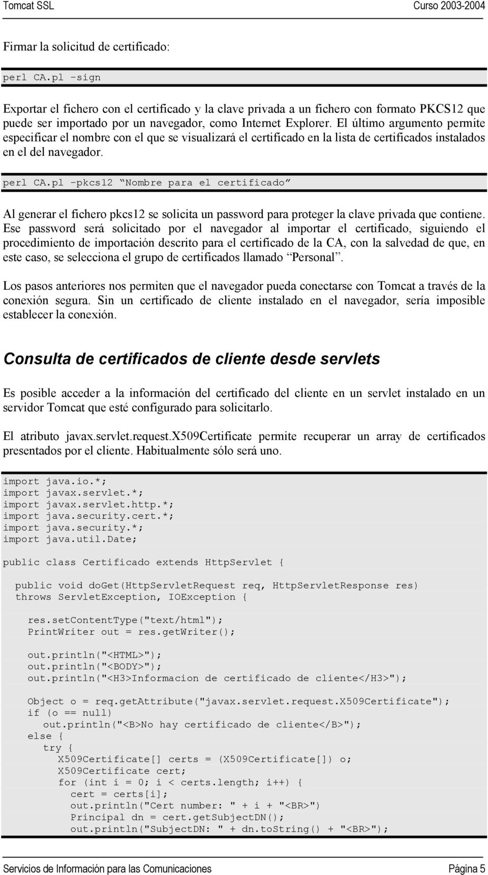 El último argumento permite especificar el nombre con el que se visualizará el certificado en la lista de certificados instalados en el del navegador. perl CA.