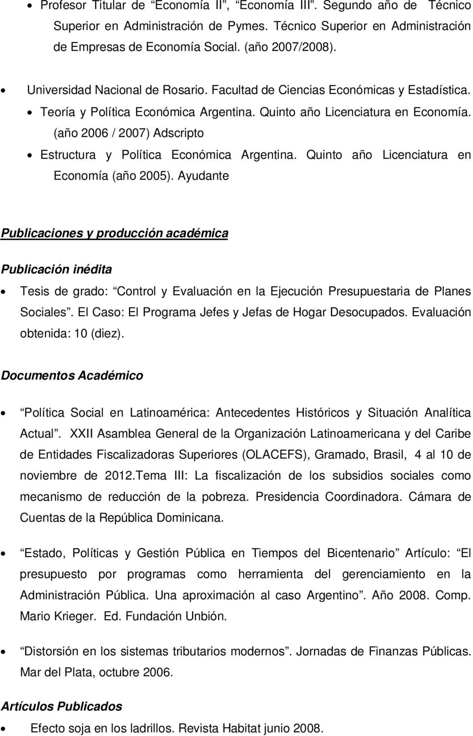 (año 2006 / 2007) Adscripto Estructura y Política Económica Argentina. Quinto año Licenciatura en Economía (año 2005).