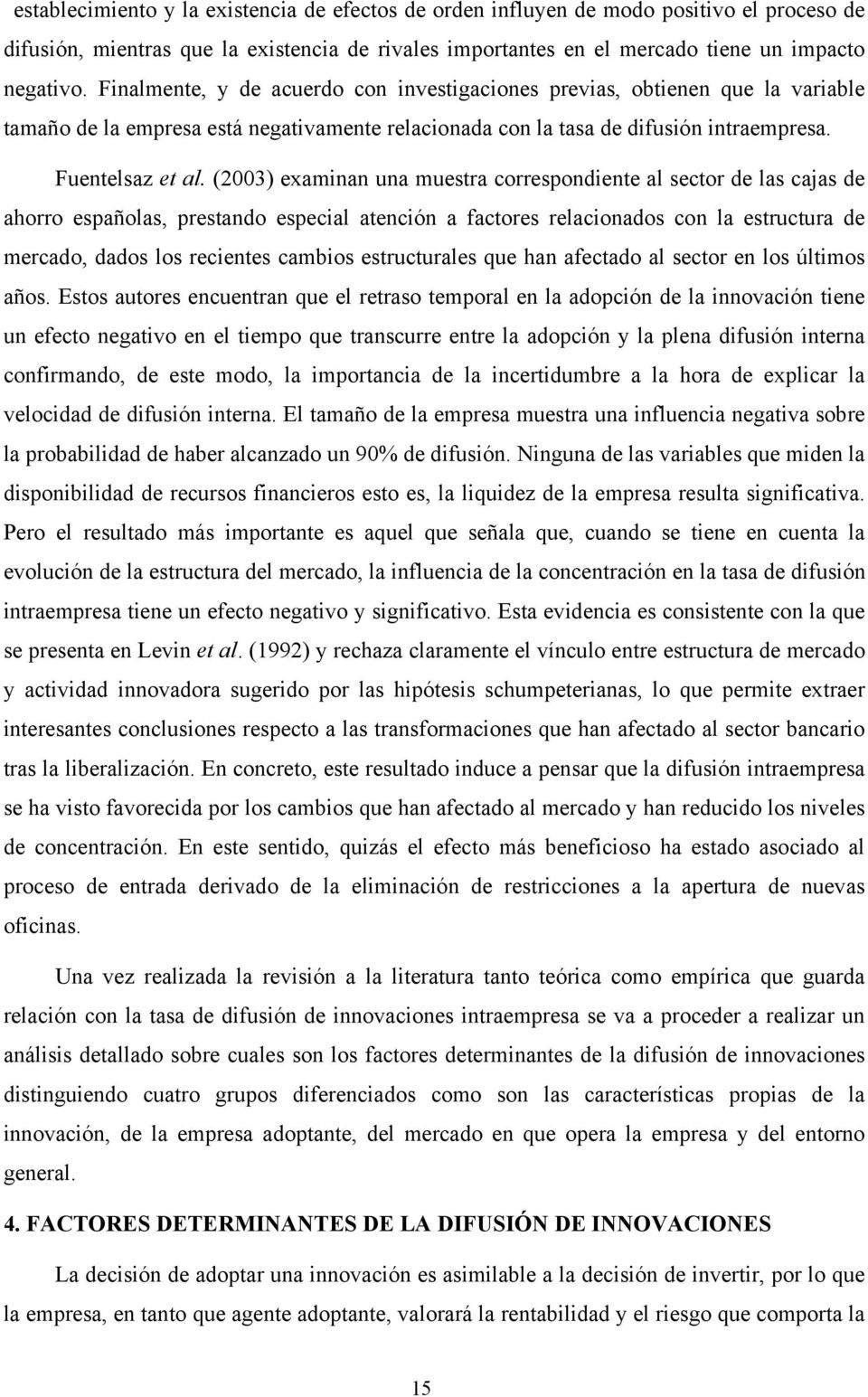 (2003) examinan una muestra correspondiente al sector de las cajas de ahorro españolas, prestando especial atención a factores relacionados con la estructura de mercado, dados los recientes cambios