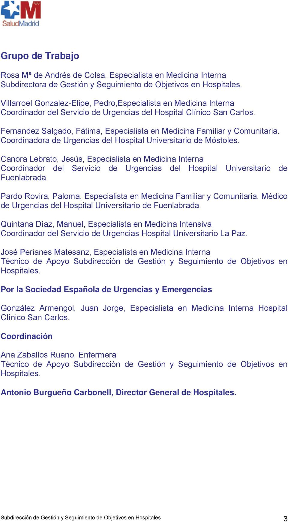 Fernandez Salgado, Fátima, Especialista en Medicina Familiar y Comunitaria. Coordinadora de Urgencias del Hospital Universitario de Móstoles.