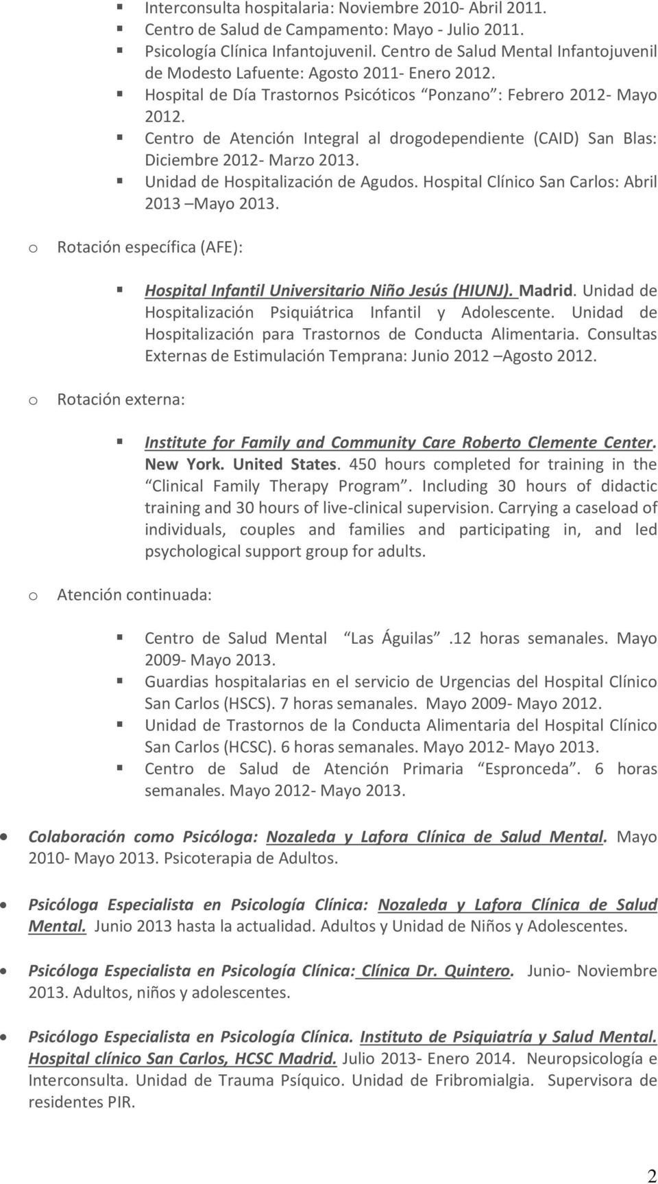 Centr de Atención Integral al drgdependiente (CAID) San Blas: Diciembre 2012- Marz 2013. Unidad de Hspitalización de Aguds. Hspital Clínic San Carls: Abril 2013 May 2013.