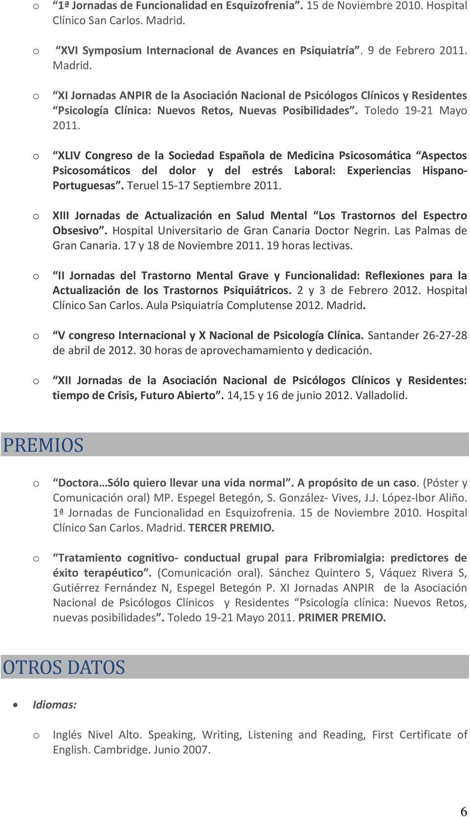 XI Jrnadas ANPIR de la Asciación Nacinal de Psicólgs Clínics y Residentes Psiclgía Clínica: Nuevs Rets, Nuevas Psibilidades. Tled 19-21 May 2011.