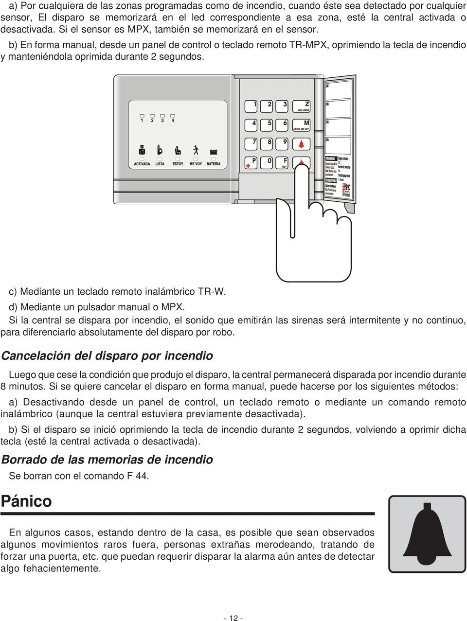 b) En forma manual, desde un panel de control o teclado remoto TR-MPX, oprimiendo la tecla de incendio y manteniéndola oprimida durante 2 segundos. c) Mediante un teclado remoto inalámbrico TR-W.