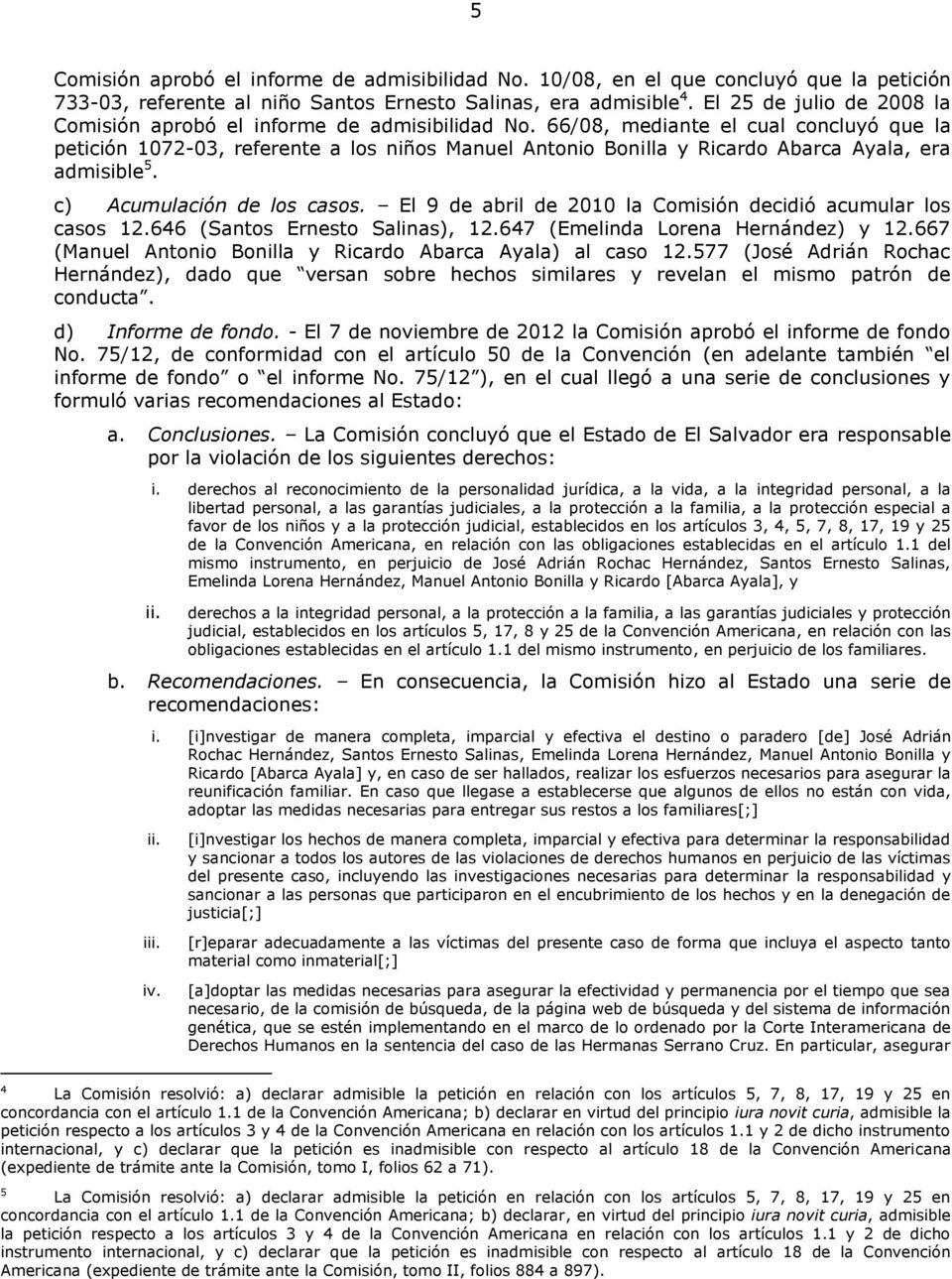 66/08, mediante el cual concluyó que la petición 1072-03, referente a los niños Manuel Antonio Bonilla y Ricardo Abarca Ayala, era admisible 5. c) Acumulación de los casos.