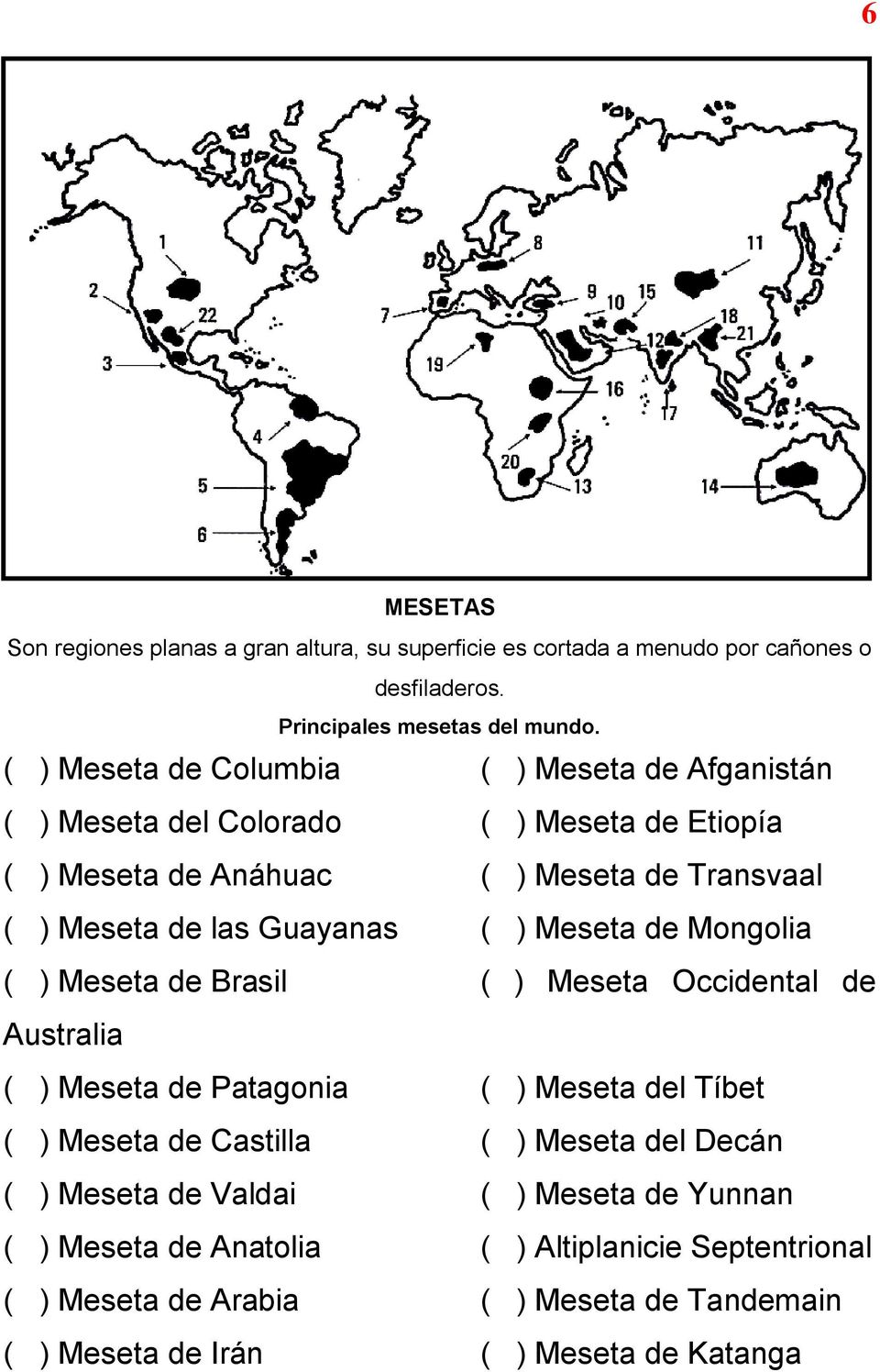 Guayanas ( ) Meseta de Mongolia ( ) Meseta de Brasil ( ) Meseta Occidental de Australia ( ) Meseta de Patagonia ( ) Meseta del Tíbet ( ) Meseta de Castilla ( )