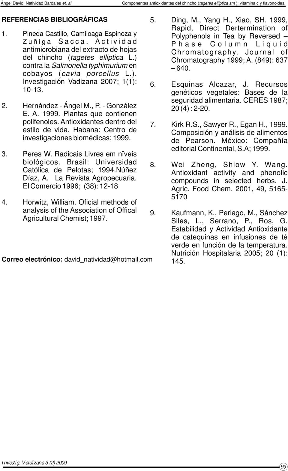 Antioxidantes dentro del estilo de vida. Habana: Centro de investigaciones biomédicas; 1999. 3. Peres W. Radicais Livres em nïveis biológicos. Brasil: Universidad Católica de Pelotas; 1994.