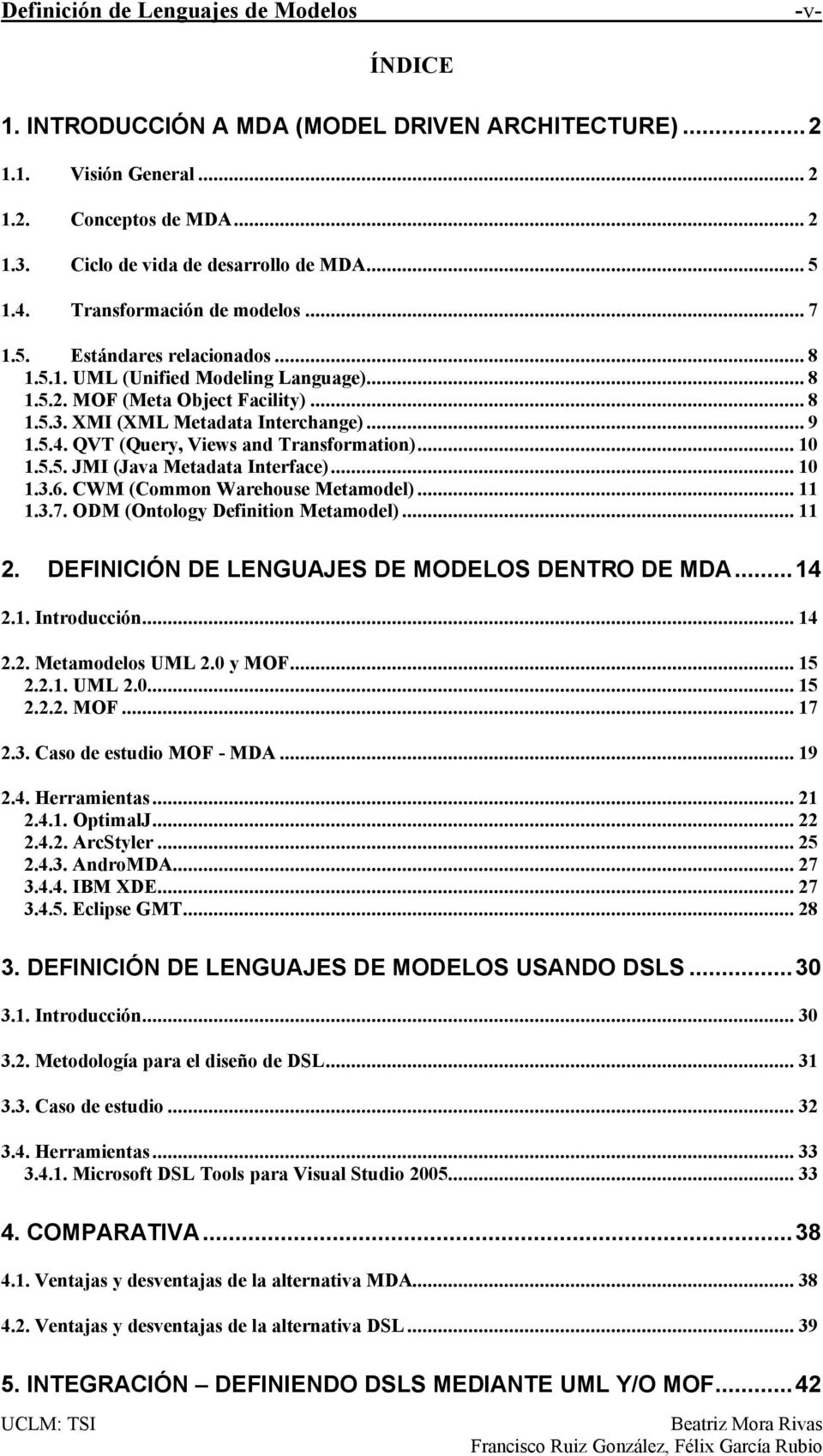 .. 10 1.5.5. JMI (Java Metadata Interface)... 10 1.3.6. CWM (Common Warehouse Metamodel)... 11 1.3.7. ODM (Ontology Definition Metamodel)... 11 2. DEFINICIÓN DE LENGUAJES DE MODELOS DENTRO DE MDA.