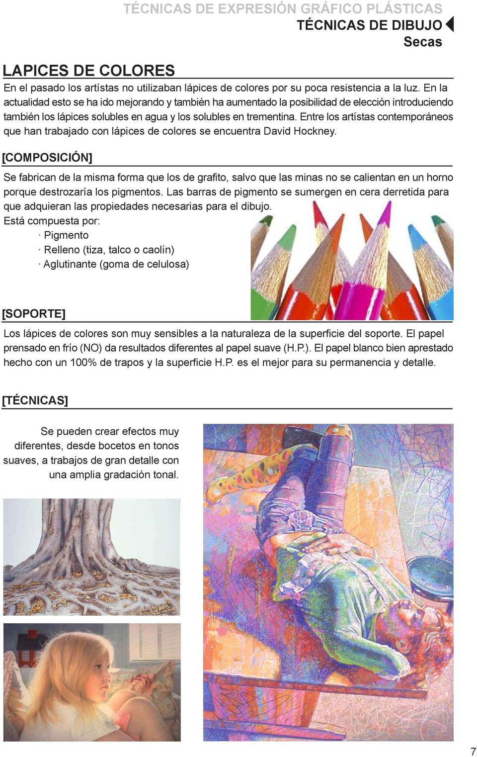 Entre los artístas contemporáneos que han trabajado con lápices de colores se encuentra David Hockney.