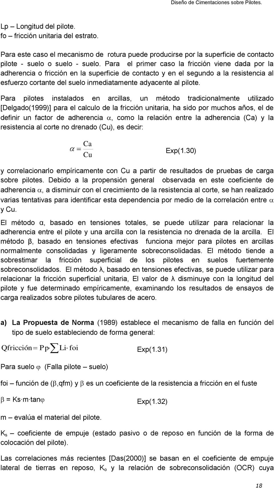 Para pilotes instalados en arcillas, un método tradicionalmente utilizado [Delgado(1999)] para el calculo de la fricción unitaria, ha sido por muchos años, el de definir un factor de adherencia, como