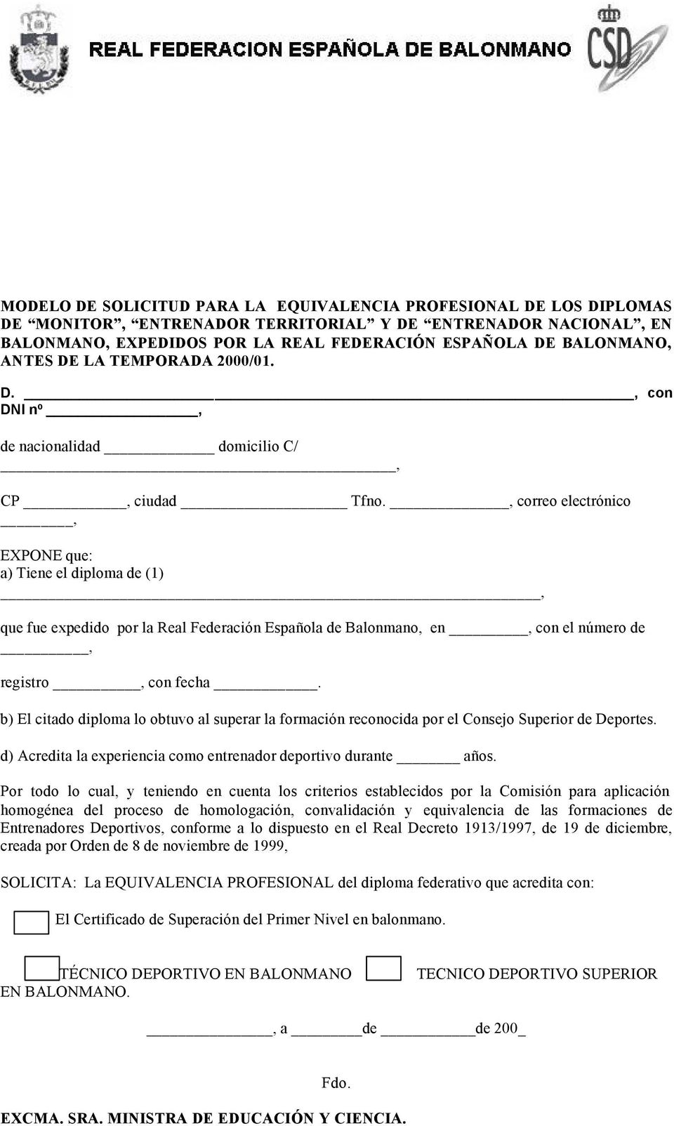 , correo electrónico, EXPONE que: a) Tiene el diploma de (1), que fue expedido por la Real Federación Española de Balonmano, en, con el número de, registro, con fecha.