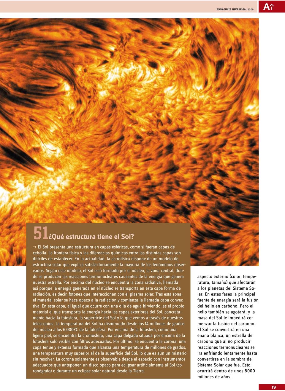 En la actualidad, la astrofísica dispone de un modelo de estructura solar que explica satisfactoriamente la mayoría de los fenómenos observados.