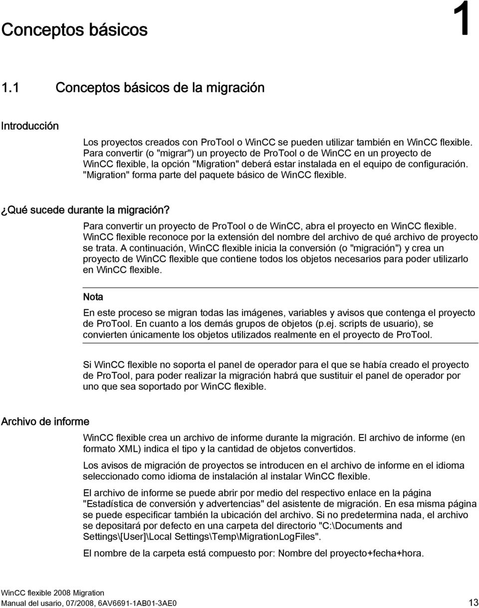 "Migration" forma parte del paquete básico de WinCC flexible. Qué sucede durante la migración? Para convertir un proyecto de ProTool o de WinCC, abra el proyecto en WinCC flexible.