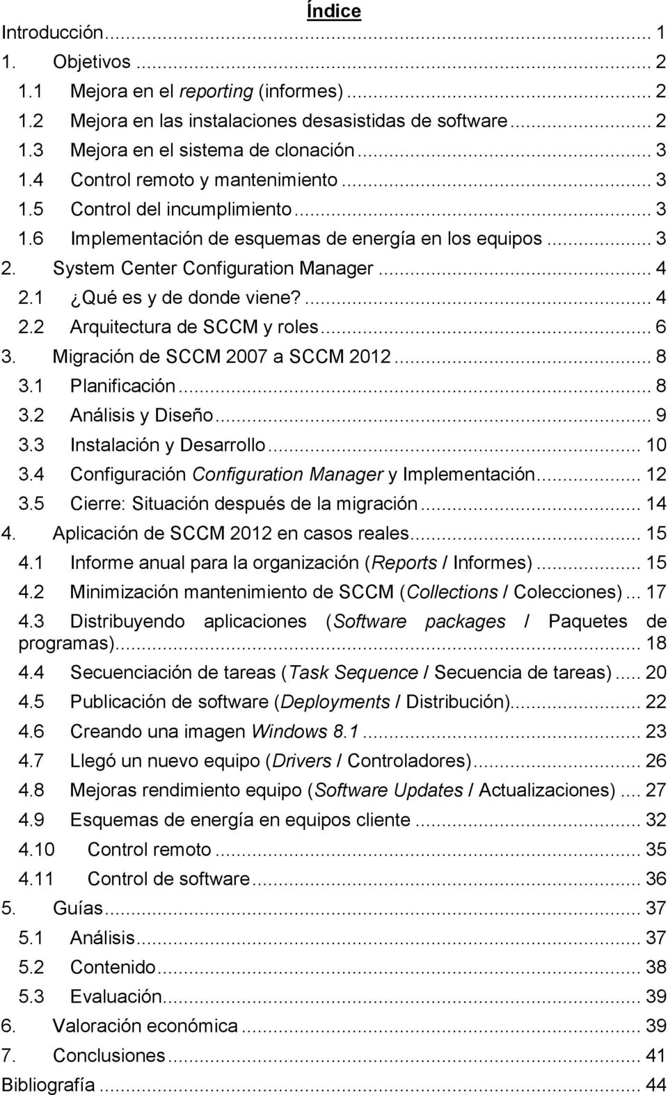 1 Qué es y de donde viene?... 4 2.2 Arquitectura de SCCM y roles... 6 3. Migración de SCCM 2007 a SCCM 2012... 8 3.1 Planificación... 8 3.2 Análisis y Diseño... 9 3.3 Instalación y Desarrollo... 10 3.