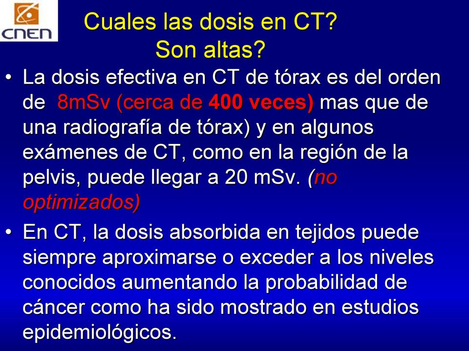 tórax) y en algunos exámenes de CT, como en la región de la pelvis, puede llegar a 20 msv.