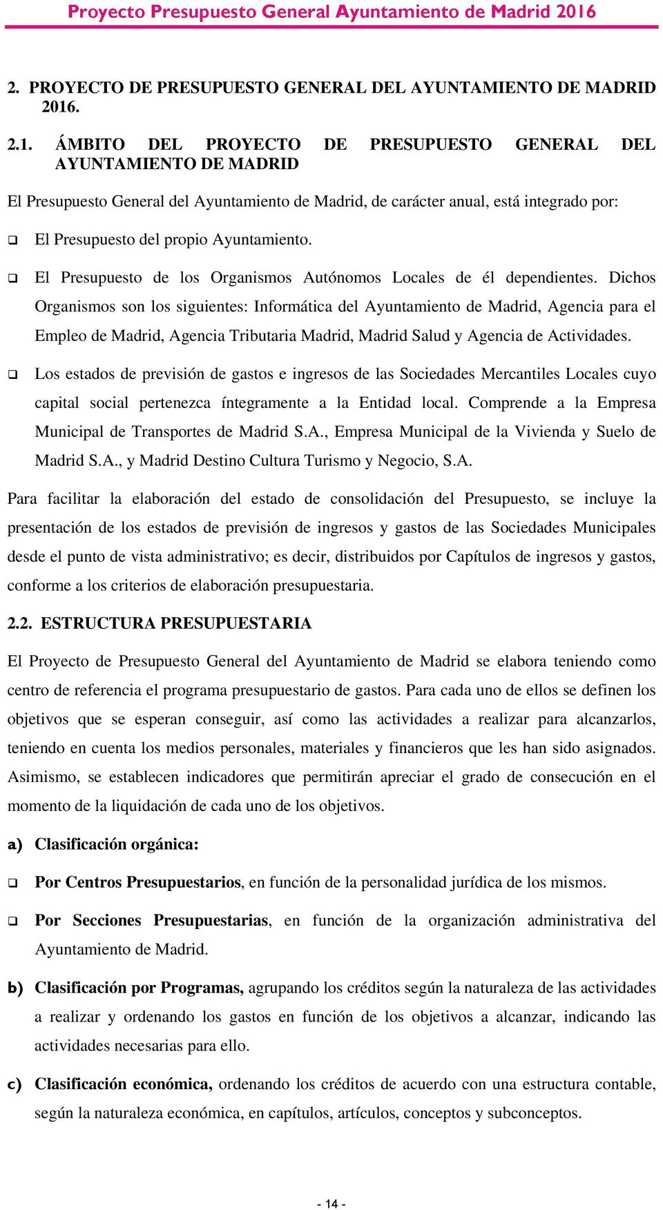 ÁMBITO DEL PROYECTO DE PRESUPUESTO GENERAL DEL AYUNTAMIENTO DE MADRID El Presupuesto General del Ayuntamiento de Madrid, de carácter anual, está integrado por: El Presupuesto del propio Ayuntamiento.