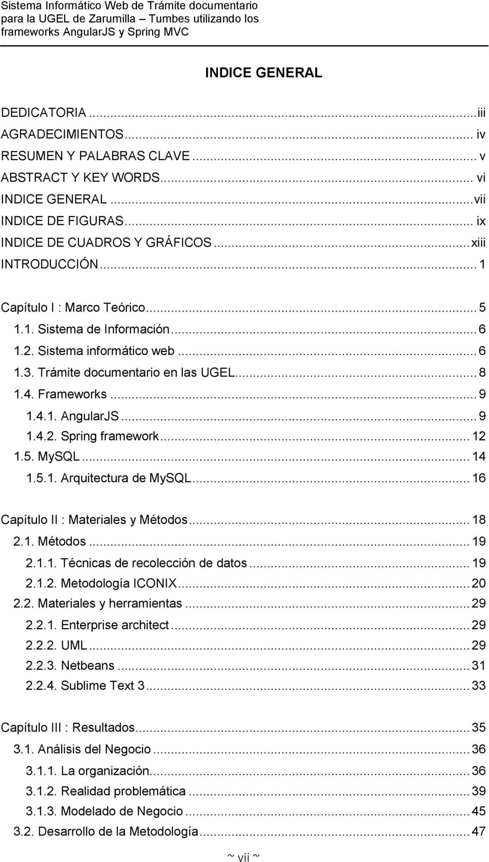 .. 9 1.4.2. Spring framework... 12 1.5. MySQL... 14 1.5.1. Arquitectura de MySQL... 16 Capítulo II : Materiales y Métodos... 18 2.1. Métodos... 19 2.1.1. Técnicas de recolección de datos... 19 2.1.2. Metodología ICONIX.