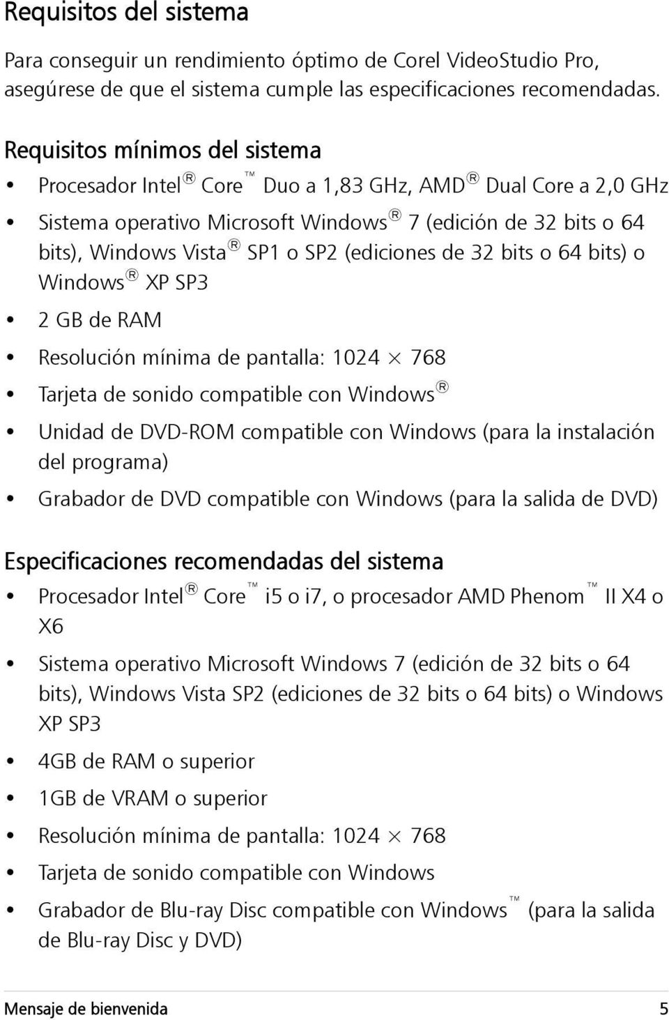 de 32 bits o 64 bits) o Windows XP SP3 2 GB de RAM Resolución mínima de pantalla: 1024 768 Tarjeta de sonido compatible con Windows Unidad de DVD-ROM compatible con Windows (para la instalación del