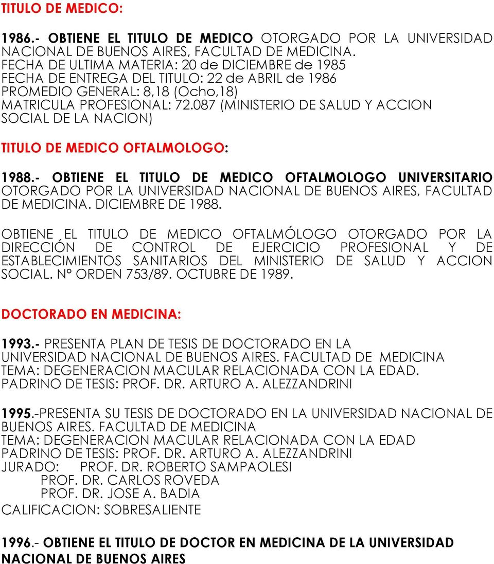 087 (MINISTERIO DE SALUD Y ACCION SOCIAL DE LA NACION) TITULO DE MEDICO OFTALMOLOGO: 1988.