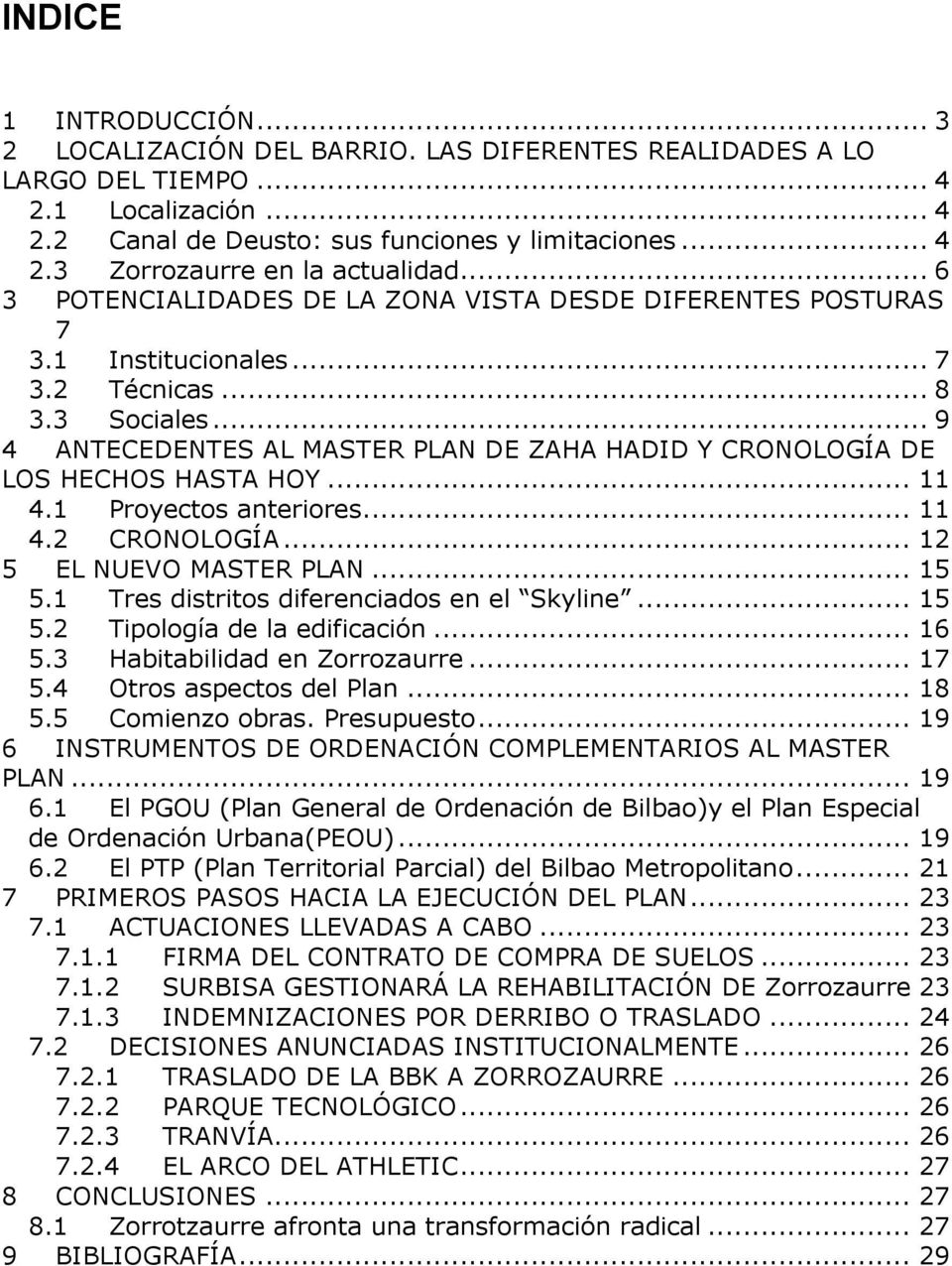 .. 9 4 ANTECEDENTES AL MASTER PLAN DE ZAHA HADID Y CRONOLOGÍA DE LOS HECHOS HASTA HOY... 11 4.1 Proyectos anteriores... 11 4.2 CRONOLOGÍA... 12 5 EL NUEVO MASTER PLAN... 15 5.