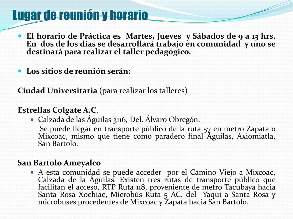 Los sitios de reunión serán: Ciudad Universitaria (para realizar los talleres) Estrellas Colgate A.C. Calzada de las Águilas 3116, Del. Álvaro Obregón.