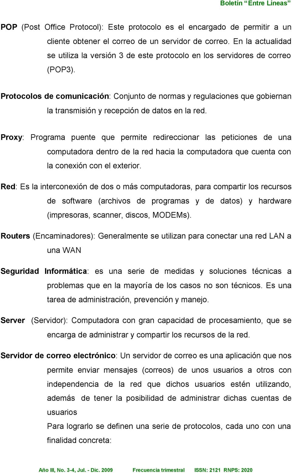 Protocolos de comunicación: Conjunto de normas y regulaciones que gobiernan la transmisión y recepción de datos en la red.