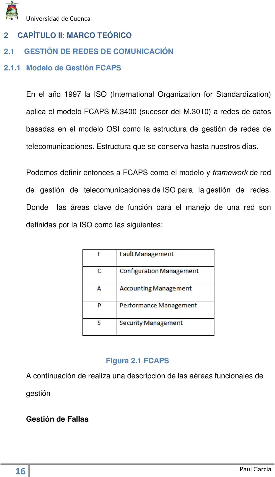 Podemos definir entonces a FCAPS como el modelo y framework de red de gestión de telecomunicaciones de ISO para la gestión de redes.