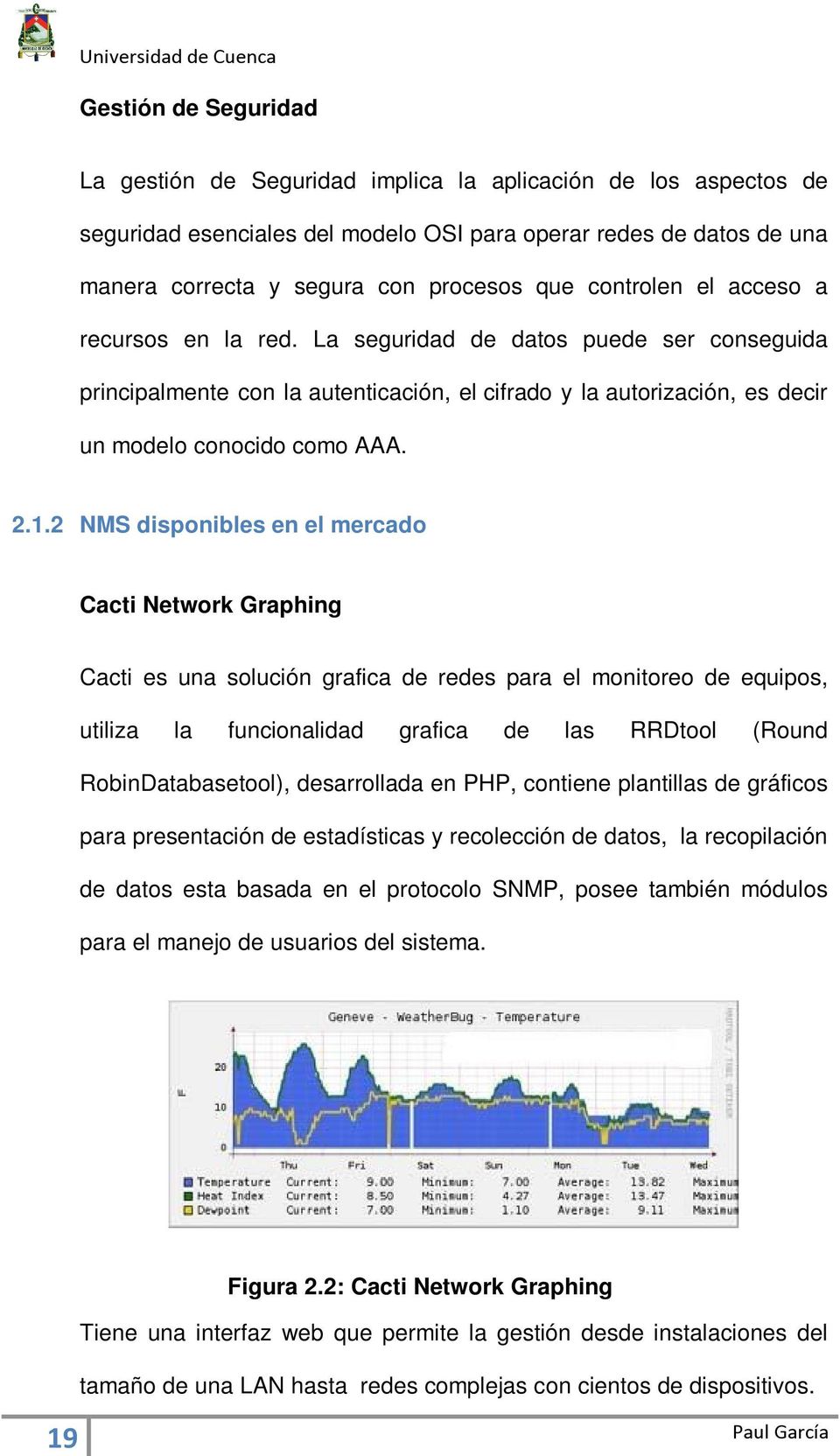 2 NMS disponibles en el mercado Cacti Network Graphing Cacti es una solución grafica de redes para el monitoreo de equipos, utiliza la funcionalidad grafica de las RRDtool (Round RobinDatabasetool),