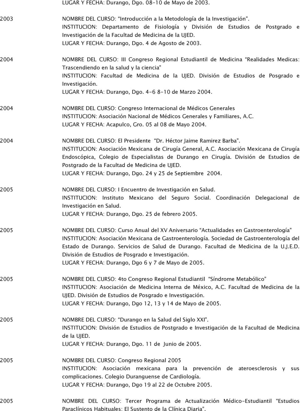 2004 NOMBRE DEL CURSO: III Congreso Regional Estudiantil de Medicina Realidades Medicas: Trascendiendo en la salud y la ciencia INSTITUCION: Facultad de Medicina de la UJED.