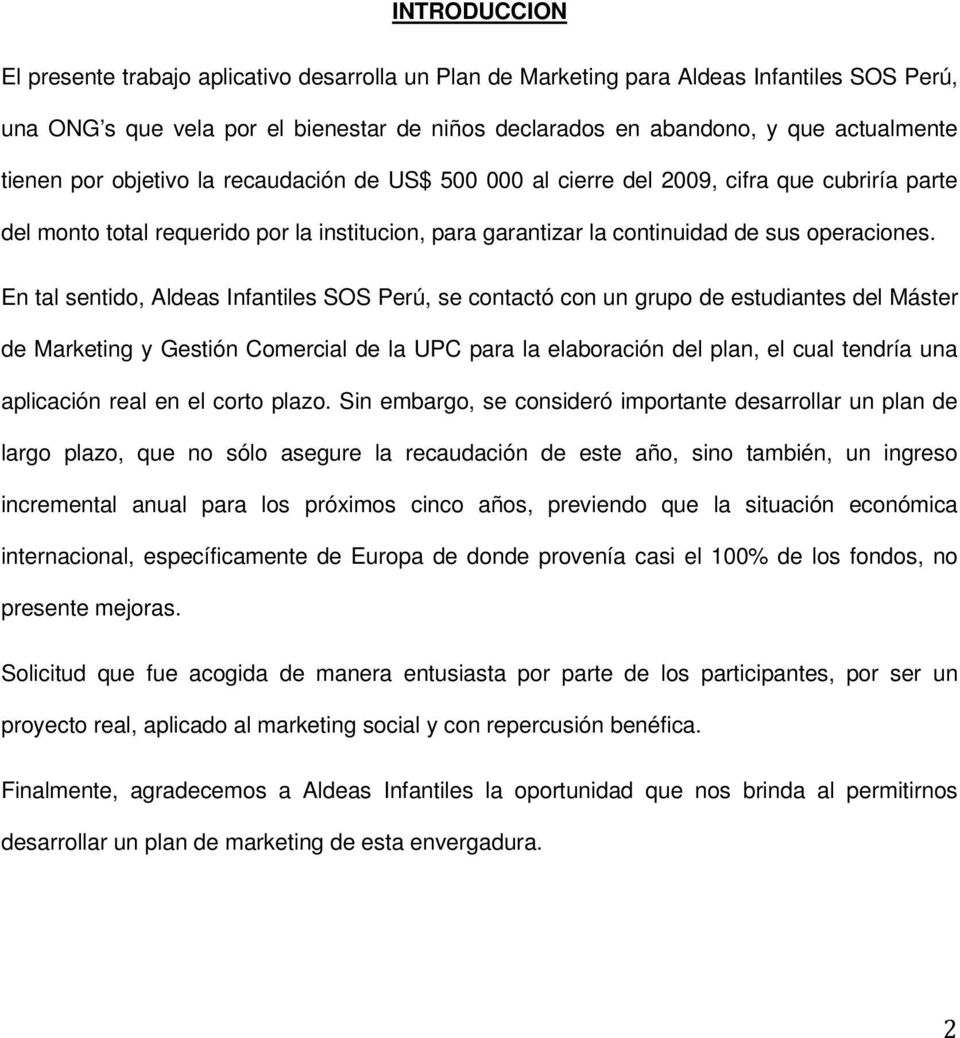 En tal sentido, Aldeas Infantiles SOS Perú, se contactó con un grupo de estudiantes del Máster de Marketing y Gestión Comercial de la UPC para la elaboración del plan, el cual tendría una aplicación