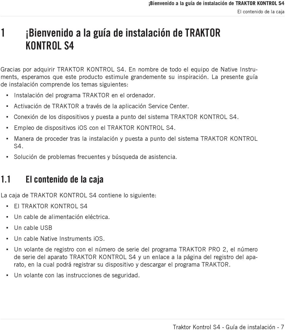 La presente guía de instalación comprende los temas siguientes: Instalación del programa TRAKTOR en el ordenador. Activación de TRAKTOR a través de la aplicación Service Center.