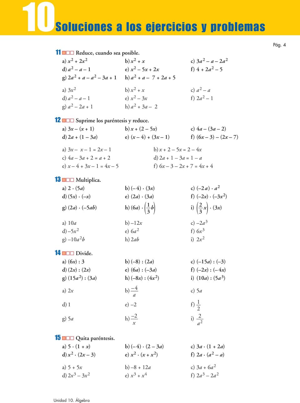 a) ( +) b) + ( ) c) 4a (a ) d) a + ( a) e) ( 4) + ( ) f) (6 ) ( 7) a) = b) + = 4 c) 4a a + = a + d)a + a = a e) 4 + = 4 f) 6 + 7 = 4 +4 Multiplica.