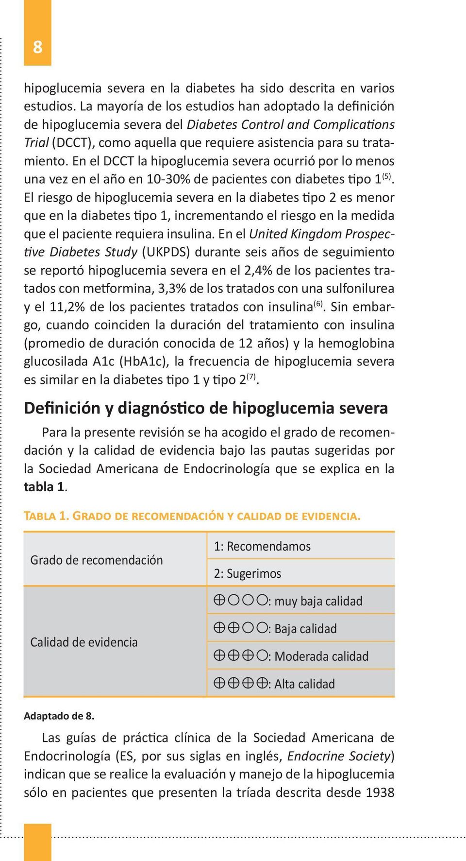 En el DCCT la hipoglucemia severa ocurrió por lo menos una vez en el año en 10-30% de pacientes con diabetes tipo 1 (5).