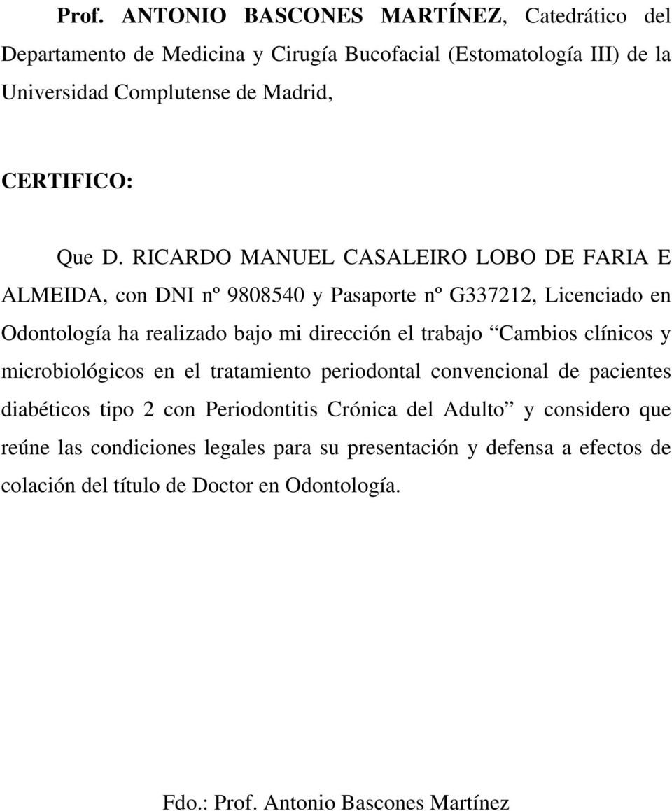 RICARDO MANUEL CASALEIRO LOBO DE FARIA E ALMEIDA, con DNI nº 9808540 y Pasaporte nº G337212, Licenciado en Odontología ha realizado bajo mi dirección el trabajo