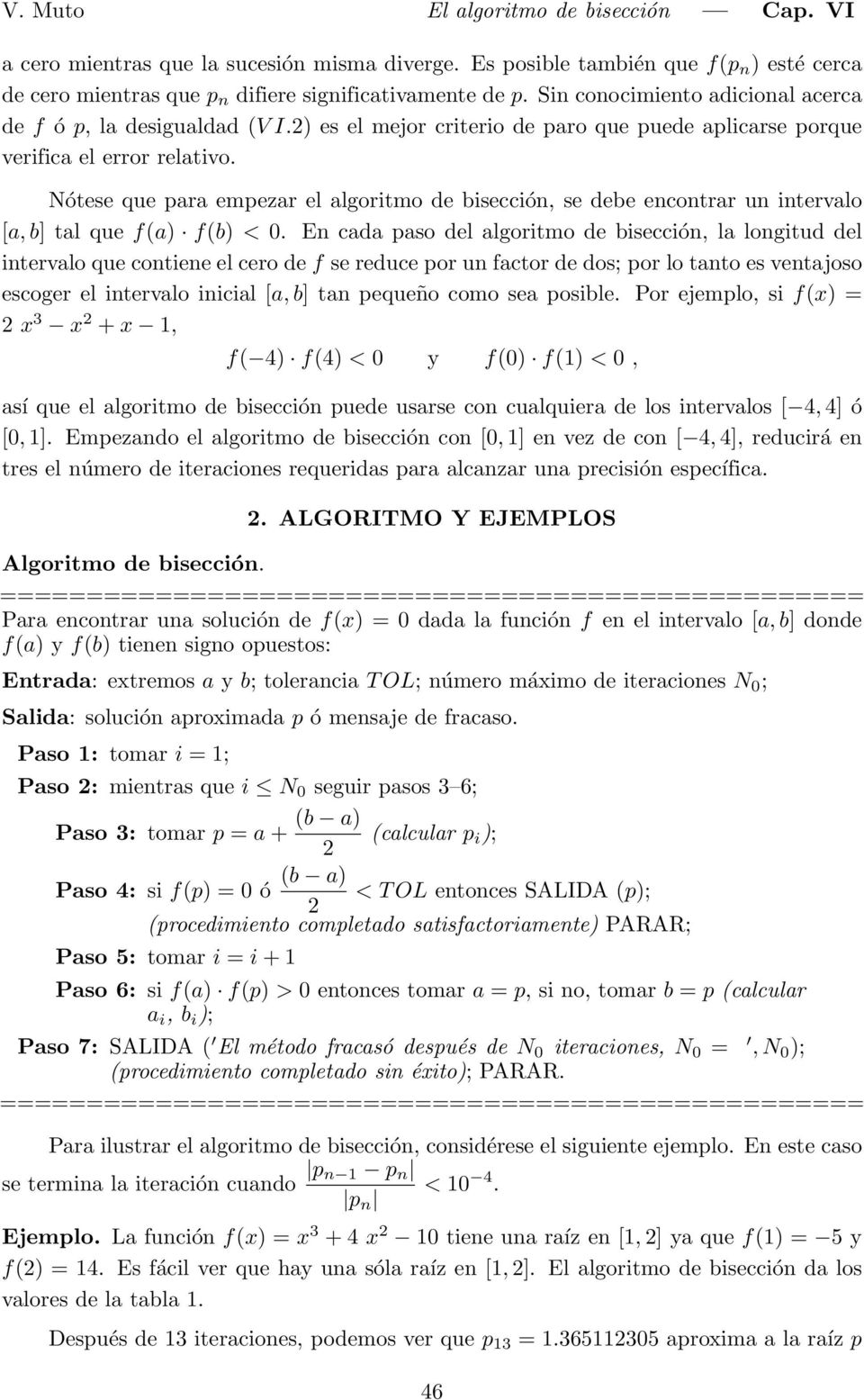 Nótese que para empezar el algoritmo de bisección, se debe encontrar un intervalo [a, b] tal que f(a) f(b) < 0.