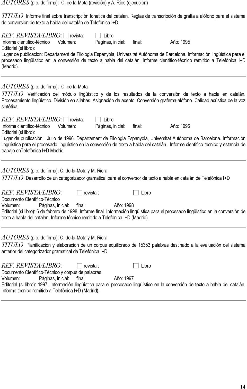Informe científico-técnico Volumen: Páginas, inicial: final: Año: 1995 Lugar de publicación: Departament de Filologia Espanyola, Universitat Autònoma de Barcelona.